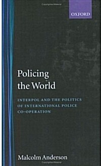 Policing the World : Interpol and the Politics of International Police Co-operation (Hardcover)