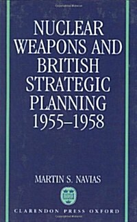 Nuclear Weapons and British Strategic Planning, 1955-1958 (Hardcover)