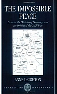 The Impossible Peace : Britain, the Division of Germany, and the Origins of the Cold War (Paperback)