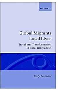Global Migrants, Local Lives : Travel and Transformation in Rural Bangladesh (Hardcover)