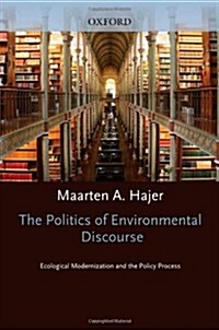 The Politics of Environmental Discourse : Ecological Modernization and the Policy Process (Hardcover)