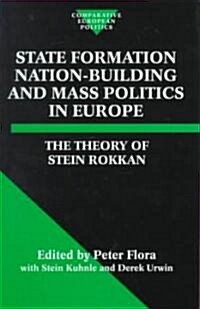 State Formation, Nation-Building, and Mass Politics in Europe : The Theory of Stein Rokkan (Hardcover)