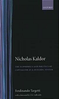 Nicholas Kaldor : The Economics and Politics of Capitalism as a Dynamic System (Hardcover)