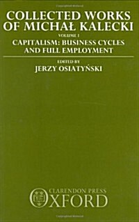 Collected Works of Michal Kalecki: Volume I. Capitalism: Business Cycles and Full Employment (Hardcover)