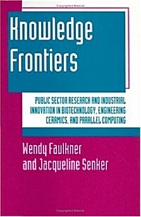 Knowledge Frontiers : Public Sector Research and Industrial Innovation in Biotechnology, Engineering Ceramics, and Parallel Computing (Hardcover)