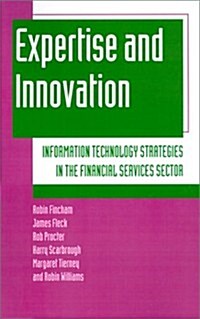 Expertise and Innovation : Information Technology Strategies in the Financial Services Sector (Hardcover)