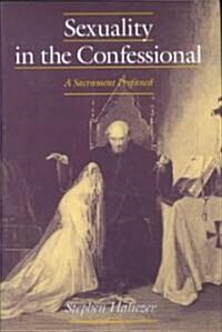 Sexuality in the Confessional: A Sacrament Profaned (Hardcover)
