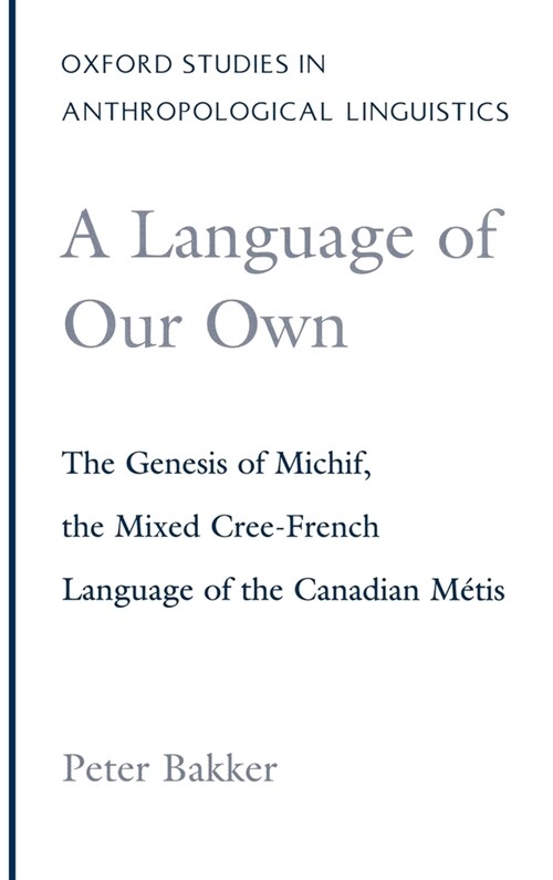 A Language of Our Own: The Genesis of Michif, the Mixed Cree-French Language of the Canadian M?is (Hardcover, REV)