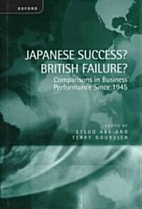 Japanese Success? British Failure? : Comparisons in Business Performance Since 1945 (Hardcover)
