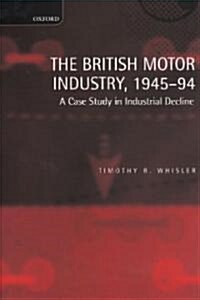 The British Motor Industry, 1945-94 : A Case Study in Industrial Decline (Hardcover)