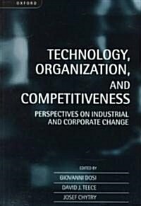 Technology, Organization, and Competitiveness : Perspectives on Industrial and Corporate Change (Paperback)