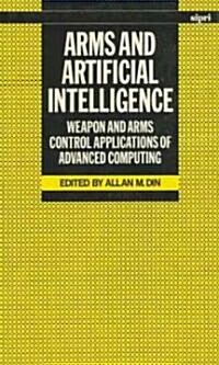 Arms and Artificial Intelligence : Weapon and Arms Control Applications of Advanced Computing (Hardcover)