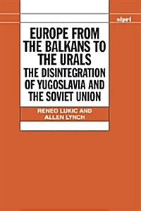Europe from the Balkans to the Urals : The Disintegration of Yugoslavia and the Soviet Union (Hardcover)