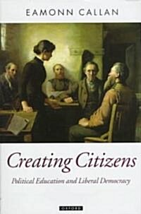 Creating Citizens : Political Education and Liberal Democracy (Hardcover)