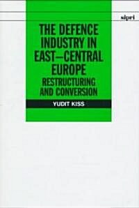 The Defence Industry in East-Central Europe : Restructuring and Conversion (Hardcover)