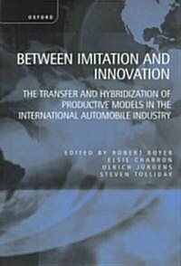 Between Imitation and Innovation : The Transfer and Hybridization of Productive Models in the International Automobile Industry (Hardcover)