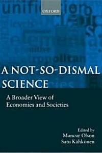 A Not-so-dismal Science : A Broader View of Economies and Societies (Hardcover)
