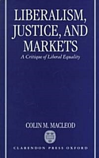 Liberalism, Justice, and Markets : A Critique of Liberal Equality (Hardcover)