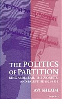 The Politics of Partition : King Abdullah, the Zionists, and Palestine 1921-1951 (Paperback)
