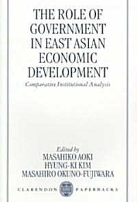 The Role of Government in East Asian Economic Development : Comparative Institutional Analysis (Paperback)