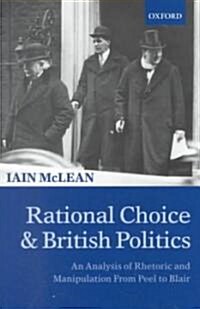 Rational Choice and British Politics : An Analysis of Rhetoric and Manipulation from Peel to Blair (Paperback)