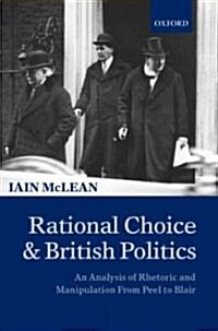 Rational Choice and British Politics : An Analysis of Rhetoric and Manipulation from Peel to Blair (Hardcover)