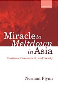 Miracle to Meltdown in Asia : Business, Government and Society (Hardcover)