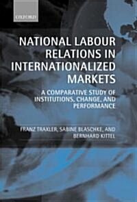 National Labour Relations in Internationalized Markets : A Comparative Study of Institutions, Change and Performance (Hardcover)
