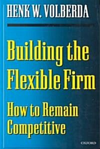 Building the Flexible Firm : How to Remain Competitive (Paperback)