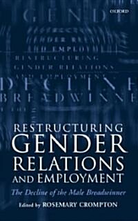 Restructuring Gender Relations and Employment : The Decline of the Male Breadwinner (Paperback)