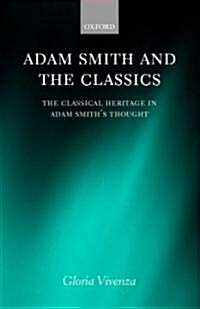 Adam Smith and the Classics : The Classical Heritage in Adam Smiths Thought (Hardcover)