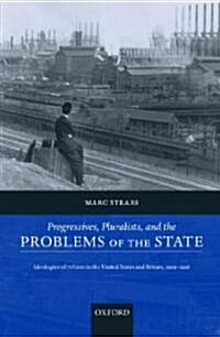 Progressives, Pluralists, and the Problems of the State : Ideologies of Reform in the United States and Britain, 1909-1926 (Hardcover)