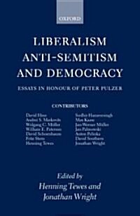 Liberalism, Anti-Semitism, and Democracy : Essays in Honour of Peter Pulzer (Hardcover)