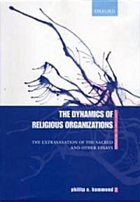 Dynamics of Religious Organizations : The Extravasation of the Sacred and Other Essays (Hardcover)