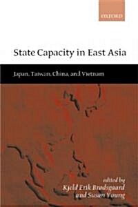 State Capacity in East Asia : Japan, Taiwan, China, and Vietnam (Hardcover)
