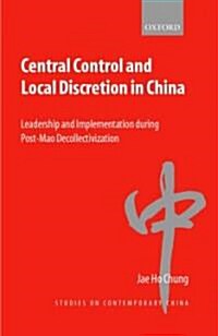 Central Control and Local Discretion in China : Leadership and Implementation During Post-Mao Decollectivization (Hardcover)