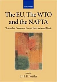 The EU, the WTO and the NAFTA : Towards a Common Law of International Trade (Hardcover)