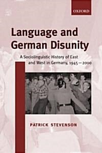 Language and German Disunity : A Sociolinguistic History of East and West in Germany, 1945-2000 (Hardcover)