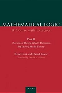 Mathematical Logic: Part 2 : Recursion Theory, Godels Theorems, Set Theory, Model Theory (Paperback)