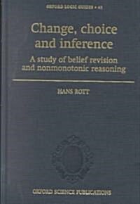 Change, Choice and Inference : A Study of Belief Revision and Nonmonotonic Reasoning (Hardcover)