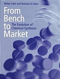 From Bench to Market : The Evolution of Chemical Synthesis (Hardcover)