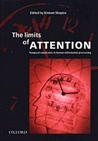 The Limits of Attention : Temporal Constraints in Human Information Processing (Paperback)