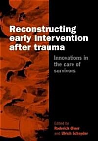 Reconstructing Early Intervention After Trauma : Innovations in the Care of Survivors (Paperback)