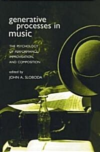 Generative Processes in Music : The Psychology of Performance, Improvisation, and Composition (Paperback)