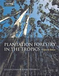 Plantation Forestry in the Tropics : The Role, Silviculture and Use of Planted Forests for Industrial, Social, Environmental and Agroforestry Purposes (Paperback, 3 Revised edition)