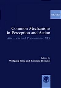 Common Mechanisms in Perception and Action : Attention and Performance Volume XIX (Hardcover)