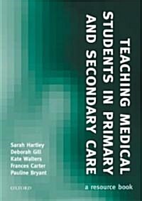Teaching Medical Students in Primary and Secondary Care : A Resource Book (Hardcover)