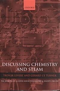 Discussing Chemistry and Steam : The Minutes of a Coffee House Philosophical Society 1780-1787 (Hardcover)