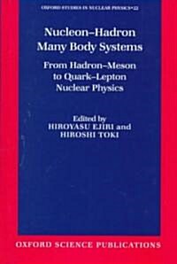 Nucleon-Hadron Many Body Systems : From Hadron-Meson to Quark-Lepton Nuclear Physics (Hardcover)