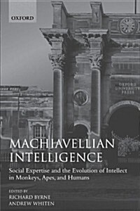 Machiavellian Intelligence : Social Expertise and the Evolution of Intellect in Monkeys, Apes, and Humans (Paperback)